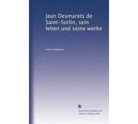 Jean Desmarets de Saint-Sorlin, sein leben und seine werke