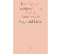 Jean Goujon: Sculptor of the French Renaissance: A complete study of his life, major works, and role at the courts of François I and Henry II