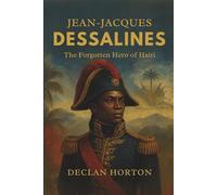 JEAN-JACQUES DESSALINES: The Forgotten Hero of Haiti