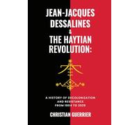Jean-Jacques Dessalines & The Haytian Revolution:: A History of Decolonization & Resistance, 1804-2025