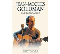 Jean-Jacques Goldman: une biographie: L'histoire d'un homme qui a changé des millions de vies sans chercher à être mis en avant