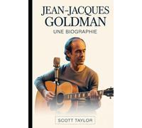 Jean-Jacques Goldman: une biographie: L'histoire d'un homme qui a changé des millions de vies sans chercher à être mis en avant