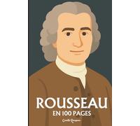 Jean-Jacques Rousseau : l'essentiel de sa pensée en 100 pages: Explorez l’idéal d’authenticité et de nature, la critique de la société, la liberté et la souveraineté, le contrat social, l’éducation