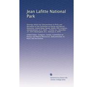 Jean Lafitte National Park: Hearings before the Subcommittee on Parks and Recreation of the Committee on Energy and Natural Resources, United States ... 17, 1977, Washington, D.C., February 3, 1978