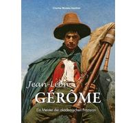 Jean-Léon Gérôme: Ein Meister der akademischen Präzision