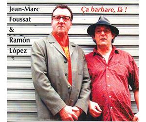 Jean-Marc FOUSSAT & Ramon LOPEZ - Ca Barbare, Là !
