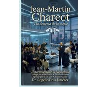Jean-Martin Charcot y la Destreza de la Mente: El Nacimiento de la Neurología