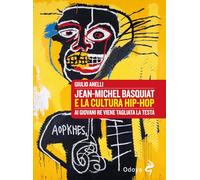 Jean-Michel Basquiat e la cultura hip-hop. Ai giovani re viene tagliata la testa (Odoya library)