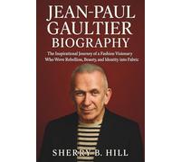 JEAN-PAUL GAULTIER BIOGRAPHY: The Inspirational Journey of a Fashion Visionary Who Wove Rebellion, Beauty, and Identity into Fabric