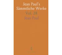 Jean Paul's Sämmtliche Werke: Unter des Durchlauchtigen Deutschen Bandes Schutz Gegen Nachdruck und Dessen Verkauf