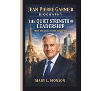 JEAN PIERRE GARNIER: THE QUIET STRENGTH OF LEADERSHIP FROM HIS IDEAS TO HIS INFLUENCE