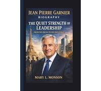 JEAN PIERRE GARNIER: THE QUIET STRENGTH OF LEADERSHIP FROM HIS IDEAS TO HIS INFLUENCE