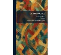 Jean Racine: L'Å"uvre, L'artiste, l'Homme Et Le Temps