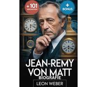 Jean-Remy von Matt Biografie: Die Geschichte eines kreativen Visionärs und rastlosen Werbegenies, das Unzufriedenheit in Kunst, Vermächtnis und 101 unerzählte Geschichten verwandelte