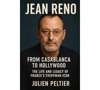Jean Reno: From Casablanca to Hollywood: The Life and Legacy of France’s Everyman Icon (The Stars of French Cinema)