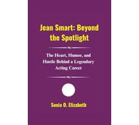 Jean Smart: Beyond the Spotlight: The Heart, Humor, and Hustle Behind a Legendary Acting Career (Emmy Legends: Triumphs of Television's Finest)
