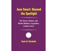 Jean Smart: Beyond the Spotlight: The Heart, Humor, and Hustle Behind a Legendary Acting Career (Emmy Legends: Triumphs of Television's Finest)
