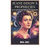 Jeane Dixon’s Prophecies: Life of the Psychic Who Predicted JFK’s Assassination: The Untold Story of America’s Most Controversial Seer and Her Predictions for the Future (Chronicles of Prophecy)