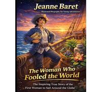 Jeanne Baret Illustrated Biography for Young Adventurers: The Inspiring True Story of the First Woman to Sail All the Way Around the Globe, Disguised as a Man. A Children's Biography.
