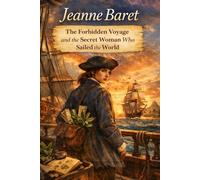 Jeanne Baret: The Forbidden Voyage and the Secret Woman Who Sailed the World