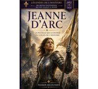 jeanne d'arc: la pucelle qui a changé le cours de l'histoire (passion découverte)