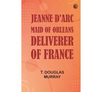 Jeanne d'Arc Maid of Orleans Deliverer of France