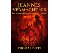 Jeannes Vermächtnis: Das Vermächtnis von Johanna von Orléans