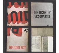 Jeb Bishop - Jeb Bishop Flex Quartet - Re-Collect