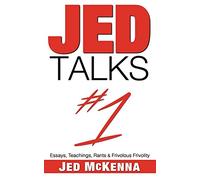 Jed Talks #1: Essays, Teachings, Rants & Frivolous Frivolity