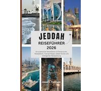 JEDDAH REISEFÜHRER 2026: Saudi-Arabien Reiseführer mit Al-Balad Altstadt, Rotes-Meer-Corniche, Sehenswürdigkeiten, Visa-Infos, Hotels, Lokale Küche, Kulturelle Tipps und 3-7 Tage Reiserouten