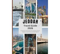 Jeddah Travel Guide 2026: Saudi Arabia Travel Guide with Al-Balad Heritage District, Red Sea Corniche, Visa Requirements, Hotels, Local Food, Cultural ... Shopping Souks and 3-7 Day Itinerary Planner