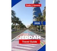 Jeddah Travel Guide 2026: The Traveller's Guide to Saudi Arabia's Red Sea Jewel: Historic Al-Balad, World-Class Cuisine, and a Kingdom Opening Its Doors