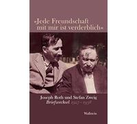 »Jede Freundschaft mit mir ist verderblich«: Joseph Roth und Stefan Zweig. Briefwechsel 1927-1938