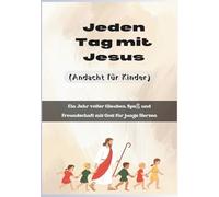 Jeden Tag mit Jesus (Andacht für Kinder): Ein Jahr voller Glauben, Spaß und Freundschaft mit Gott für junge Herzen. (In Christus verankerte Andachten)