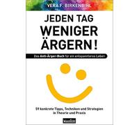 Jeden Tag weniger ärgern! Das Anti-Ärger-Buch für ein entspannteres Leben: 59 konkrete Tipps, Techniken und Strategien in Theorie und Praxis