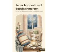 Jeder hat doch mal Bauchschmerzen: Für alle, die diesen Spruch einmal zu viel gehört haben