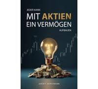 Jeder kann mit Aktien ein Vermögen aufbauen: Aktien und ETFs für Einsteiger. Was Anfänger für den erfolgreichen Start an der Börse wissen müssen.