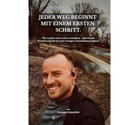 Jeder Weg beginnt mit einem ersten Schritt.: Wie Laufen mein Leben veränderte - und warum Veränderung oft mit einer einzigen Entscheidung beginnt.