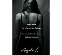 Jedes Ende ist ein neuer Anfang: Eine wahre Geschichte über Schmerz ,Stärke und Neubeginn