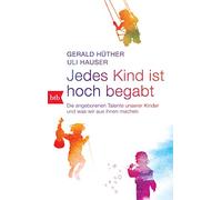 Jedes Kind ist hoch begabt: Die angeborenen Talente unserer Kinder und was wir aus ihnen machen: 74710