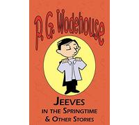 Jeeves in the Springtime & Other Stories - From the Manor Wodehouse Collection, a Selection from the Early Works of P. G. Wodehouse