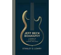 JEFF BECK BIOGRAPHY: A Journey Of Creativity, Courage, And Legacy