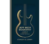 JEFF BECK BIOGRAPHY: A Journey Of Creativity, Courage, And Legacy