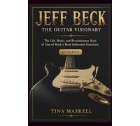 JEFF BECK: The Guitar Visionary:The Life, Music, And Revolutionary Style Of One Of Rock’s Most Influential Guitarist