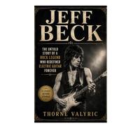 Jeff Beck: The Untold Story Of A Rock Legend Who Redefined Electric Guitar Forever