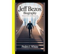 Jeff Bezos BIOGRAPHY Building the Future, One Bold Step at a Time (“Titans of Global Enterprise: The Powerhouses Behind Modern Industry”)