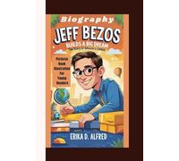 JEFF BEZOS BIOGRAPHY: Builds A Big Dream - The Story Of Amazon’s Creator (Pictures Book Illustration For Young Readers)