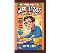 JEFF BEZOS BIOGRAPHY: Builds A Big Dream - The Story Of Amazon’s Creator (Pictures Book Illustration For Young Readers)