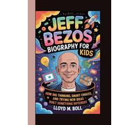 Jeff Bezos Biography for Kids: How Big Thinking, Smart Choices, and Trying New Ideas Built Something Different
