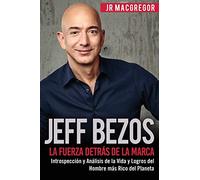 Jeff Bezos: La Fuerza Detrás de la Marca: Introspección y Análisis de la Vida y Logros del Hombre más Rico del Planeta: Volume 1 (Visionarios Billonarios)